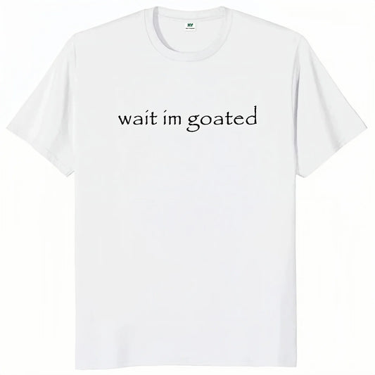 Wait I'm Goated T Shirt Funny Meme Trend Y2k Short Sleeve O-neck 100% Cotton Unisex Summer Casual T-shirts EU Size 50953