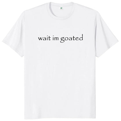 Wait I'm Goated T Shirt Funny Meme Trend Y2k Short Sleeve O-neck 100% Cotton Unisex Summer Casual T-shirts EU Size 50953