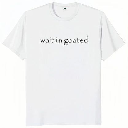 Wait I'm Goated T Shirt Funny Meme Trend Y2k Short Sleeve O-neck 100% Cotton Unisex Summer Casual T-shirts EU Size 50953